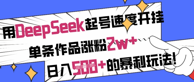 用DeepSeek起号速度开挂，单条作品涨粉2w+，日入5张+的暴利玩法-HEIXMI（中国站）