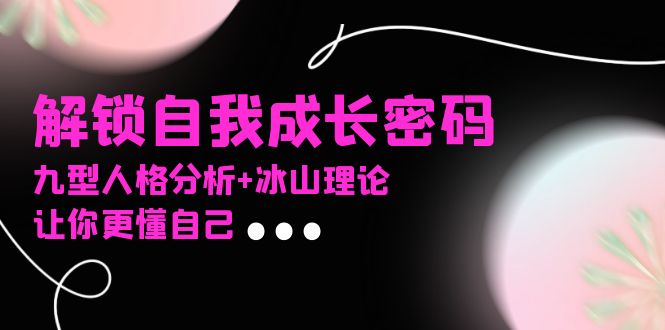 某社群课程，解锁自我成长密码，九型人格分析+冰山理论，让你更懂自己-HEIXMI（中国站）