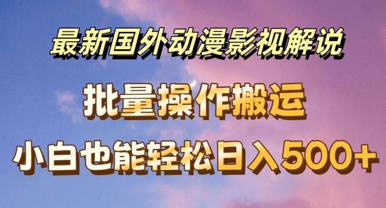 最新国外动漫影视解说，批量下载自动翻译，小白也能轻松日入500+【揭秘】-HEIXMI（中国站）