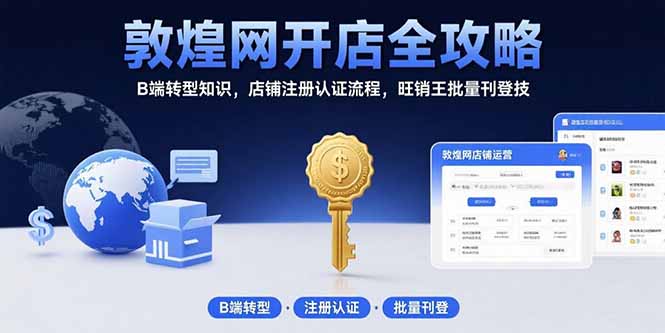 敦煌网开店全攻略：B端转型知识，店铺注册认证流程，旺销王批量刊登技-HEIXMI（中国站）