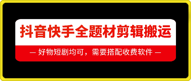 抖音快手全题材剪辑搬运技术，适合好物、短剧等-HEIXMI（中国站）