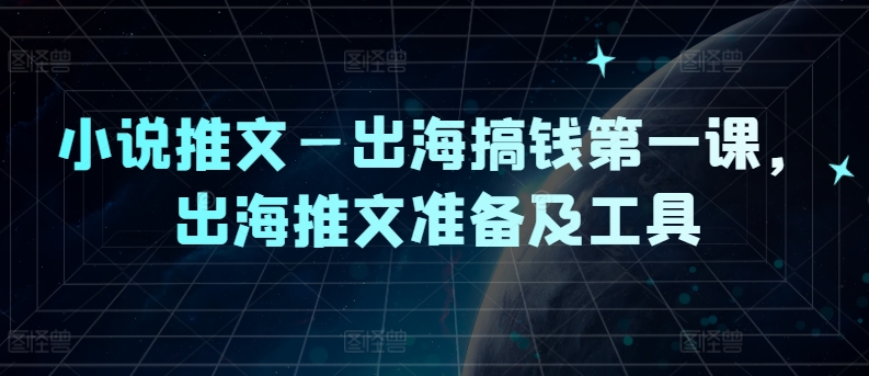小说推文—出海搞钱第一课，出海推文准备及工具-HEIXMI（中国站）