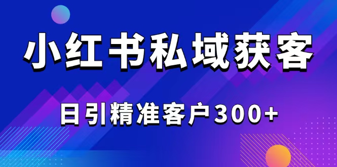 2025最新小红书平台引流获客截流自热玩法讲解，日引精准客户300+-HEIXMI（中国站）