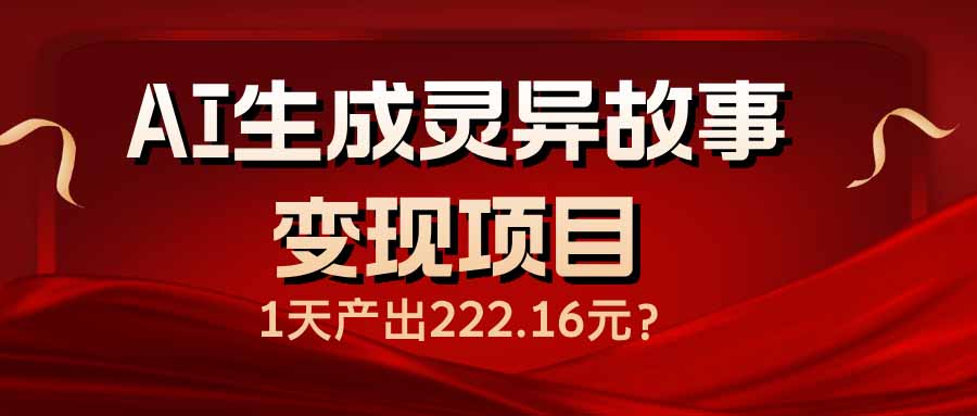 AI生成灵异故事变现项目，1天产出222.16元-HEIXMI（中国站）