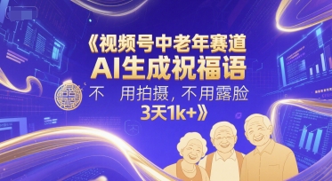 视频号中老年赛道，AI生成祝福语，不用拍摄，不用露脸，3天1k+ - HEIXMI（中国站）-HEIXMI（中国站）