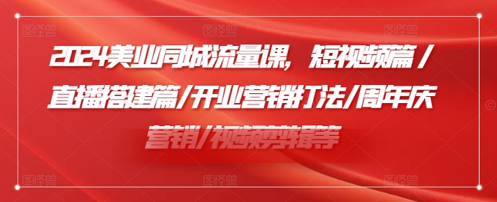 2024美业同城流量课，短视频篇 /直播搭建篇/开业营销打法/周年庆营销/视频剪辑等-HEIXMI（中国站）
