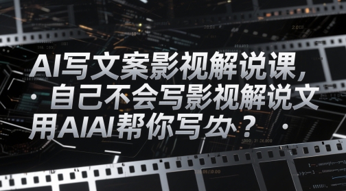 AI写文案影视解说课，自己不会写影视解说文案怎么办？用AI帮你写 - HEIXMI（中国站）-HEIXMI（中国站）