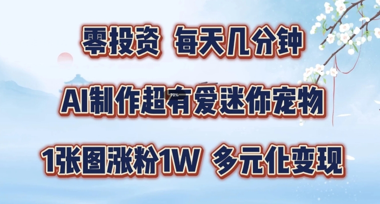 AI制作超有爱迷你宠物玩法，1张图涨粉1W，多元化变现，手把手交给你【揭秘】-HEIXMI（中国站）