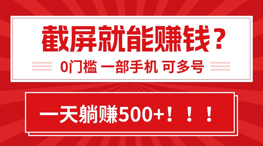 靠截屏日赚500+，0门槛有手就行，简单到离谱的小白副业项目!-HEIXMI（中国站）