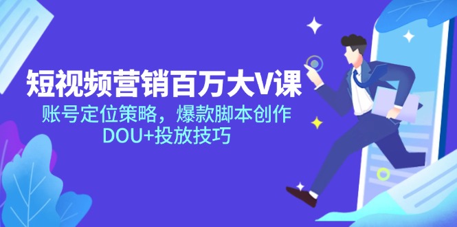 短视频营销百万大V课，账号定位策略，爆款脚本创作，DOU+投放技巧 - HEIXMI（中国站）-HEIXMI（中国站）