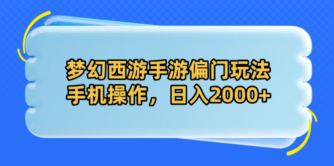 梦幻西游手游偏门玩法，手机操作，日入2000+-HEIXMI（中国站）