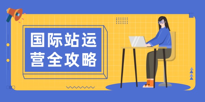 国际站运营全攻略：涵盖日常运营到数据分析，助力打造高效运营思路-HEIXMI（中国站）