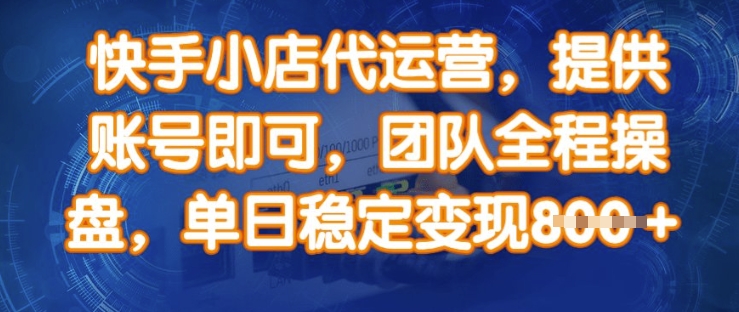 快手小店代运营，提供账号即可，团队全程操盘，单日稳定变现8张【揭秘】-HEIXMI（中国站）