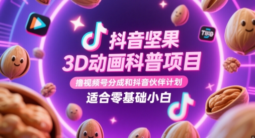 抖音坚果3D动画科普项目，撸视频号分成和抖音伙伴计划，适合零基础小白 - HEIXMI（中国站）-HEIXMI（中国站）