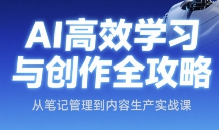 AI高效学习与创作全攻略，从笔记管理到内容生产实战课 - HEIXMI（中国站）-HEIXMI（中国站）