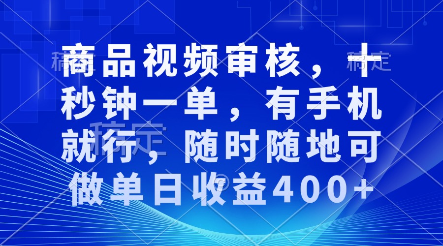 商品视频审核，十秒钟一单，有手机就行，随时随地可做单日收益400+-HEIXMI（中国站）