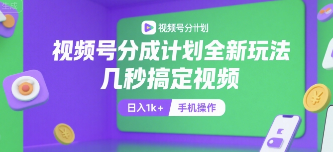 视频号分成计划全新玩法，几秒搞定视频，日入1k+，手机操作【揭秘】-HEIXMI（中国站）