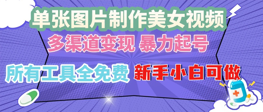 单张图片作美女视频 ，多渠道变现 暴力起号，所有工具全免费 ，新手小…-HEIXMI（中国站）