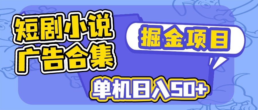 短剧小说合集广告掘金项目，单机日入50+-HEIXMI（中国站）