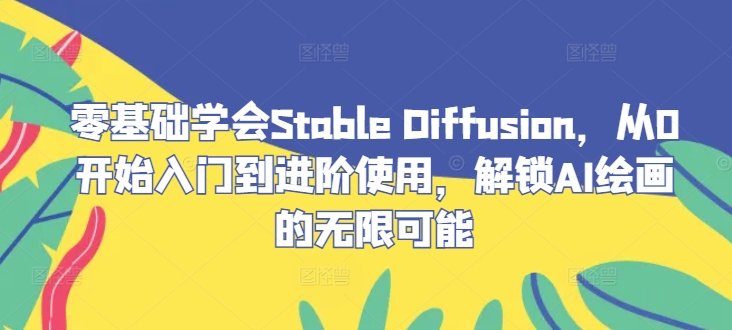 零基础学会Stable Diffusion，从0开始入门到进阶使用，解锁AI绘画的无限可能-HEIXMI（中国站）