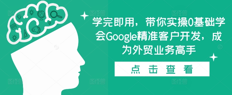 学完即用，带你实操0基础学会Google精准客户开发，成为外贸业务高手-HEIXMI（中国站）