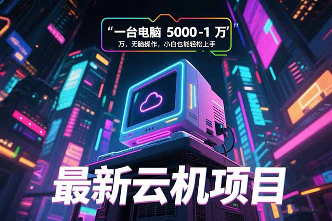最新云机项目 一台电脑5000到10000 无脑操作小白也能轻松上手-HEIXMI（中国站）