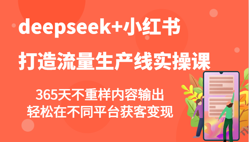deepseek+小红书打造流量生产线实操课，365天不重样内容输出，轻松在不同平台获客变现-HEIXMI（中国站）