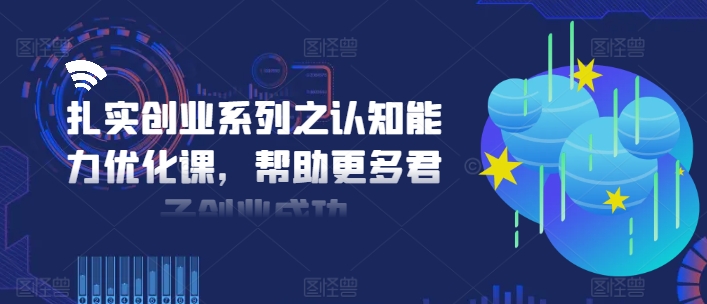 扎实创业系列之认知能力优化课，帮助更多君子创业成功-HEIXMI（中国站）