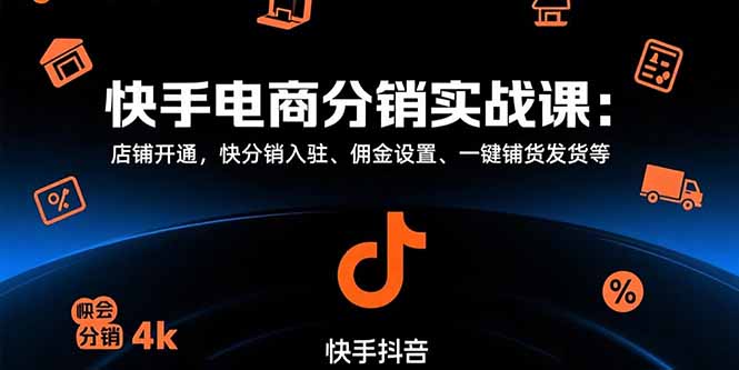 快手电商分销实战课：店铺开通，快分销入驻、佣金设置、一键铺货发货等-HEIXMI（中国站）