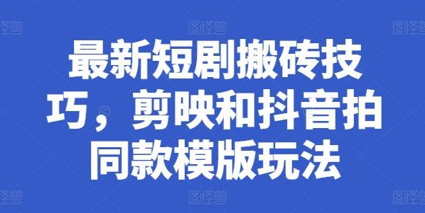 最新短剧搬砖技巧，剪映和抖音拍同款模版玩法-HEIXMI（中国站）