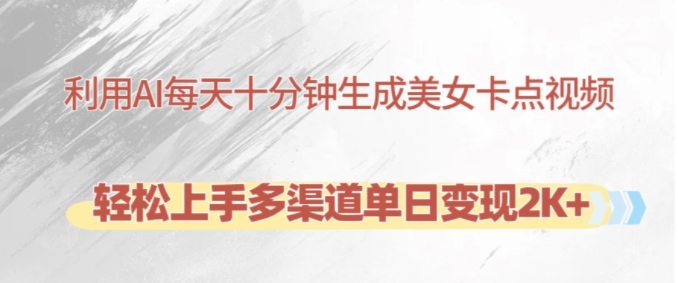 利用AI每天十分钟制作美女卡点视频，轻松上手多渠道单日变现2K+-HEIXMI（中国站）