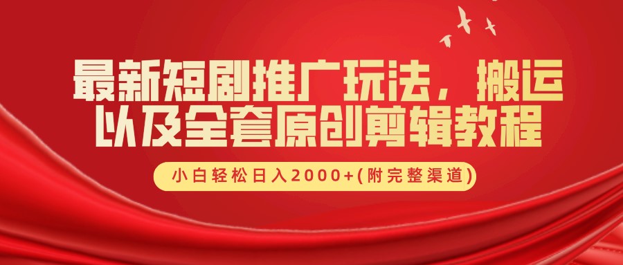 最新短剧推广玩法，搬运以及全套原创剪辑教程(附完整渠道)，小白轻松日入2000+-HEIXMI（中国站）