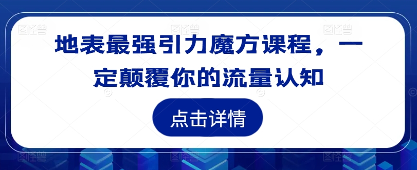 地表最强引力魔方课程，一定颠覆你的流量认知-HEIXMI（中国站）