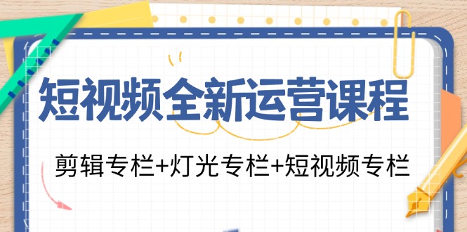 短视频全新运营课程：剪辑专栏+灯光专栏+短视频专栏(23节课)-HEIXMI（中国站）