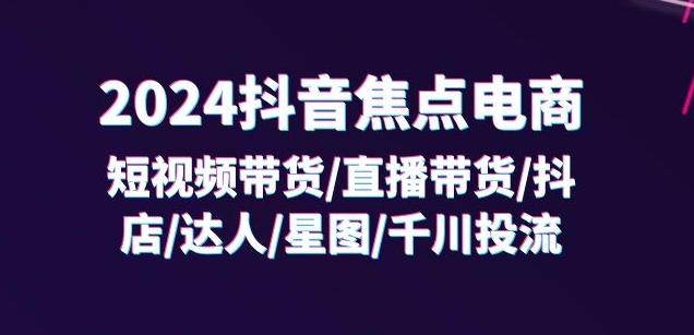 2024抖音焦点电商：短视频带货/直播带货/抖店/达人/星图/千川投流/32节课-HEIXMI（中国站）