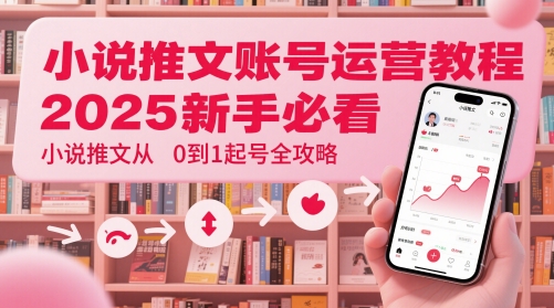 小说推文账号运营起号教程，2025新手必看，小说推文从0到1起号全攻略 - HEIXMI（中国站）-HEIXMI（中国站）