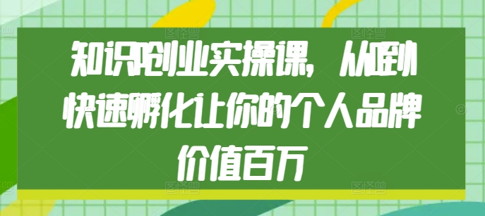 知识IP创业实操课，从0到1快速孵化让你的个人品牌价值百万-HEIXMI（中国站）