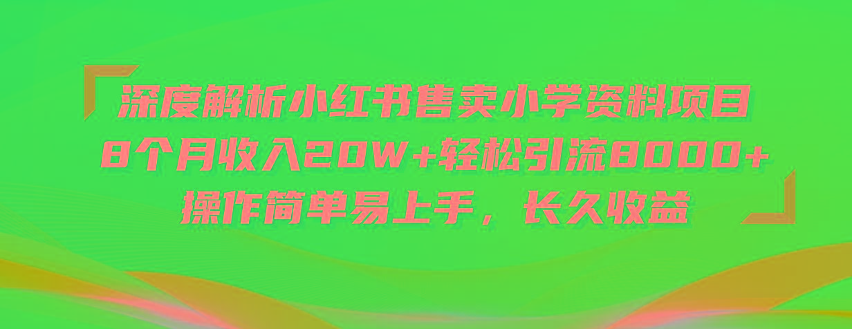 深度解析小红书售卖小学资料项目 8个月收入20W+轻松引流8000+操作简单…-HEIXMI（中国站）