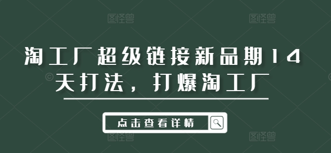 淘工厂超级链接新品期14天打法，打爆淘工厂-HEIXMI（中国站）