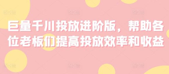 巨量千川投放进阶版，帮助各位老板们提高投放效率和收益-HEIXMI（中国站）