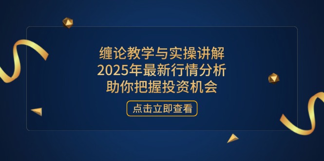 缠论教学与实操讲解，2025年最新行情分析，助你把握投资机会-HEIXMI（中国站）