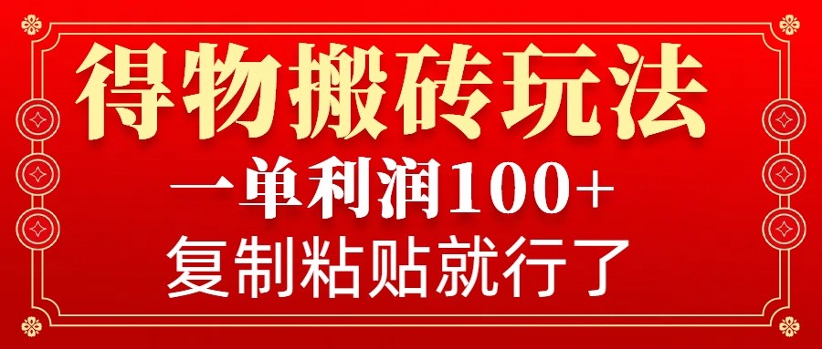 得物搬砖无门槛玩法，一单利润100+，无脑操作会复制粘贴就行-HEIXMI（中国站）
