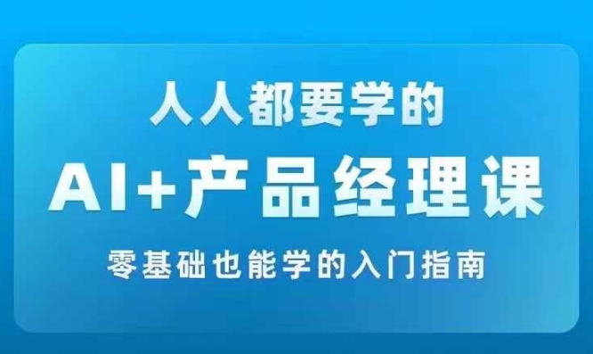 AI +产品经理实战项目必修课，从零到一教你学ai，零基础也能学的入门指南-HEIXMI（中国站）
