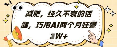 减肥，经久不衰的话题，巧用AI两个月狂挣2W+-HEIXMI（中国站）