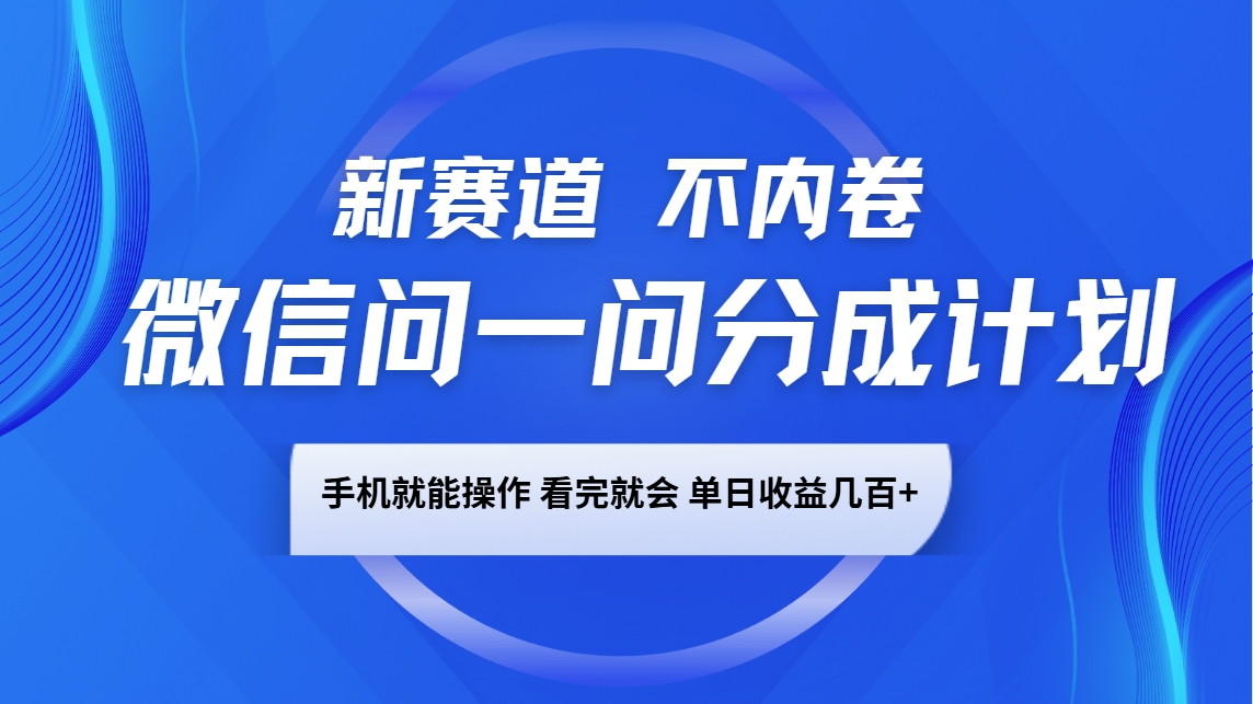 微信问一问分成计划，新赛道不内卷，长期稳定 手机就能操作，单日收益几百+-HEIXMI（中国站）