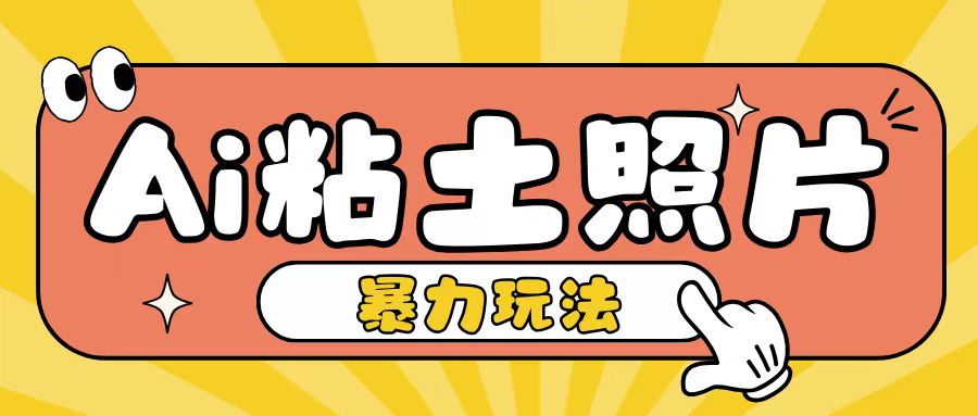 Ai粘土照片玩法，简单粗暴，小白轻松上手，单日收入200+-HEIXMI（中国站）