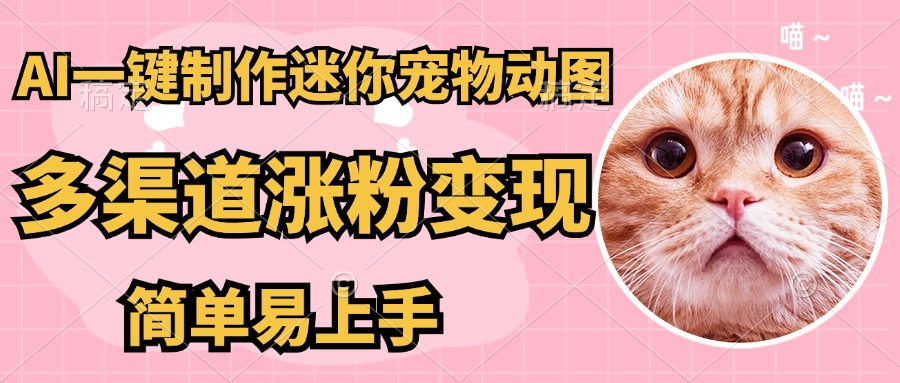 AI搬砖一件制作超迷你宠物图，5分钟一个成品，多渠道引流涨粉变现，简…-HEIXMI（中国站）