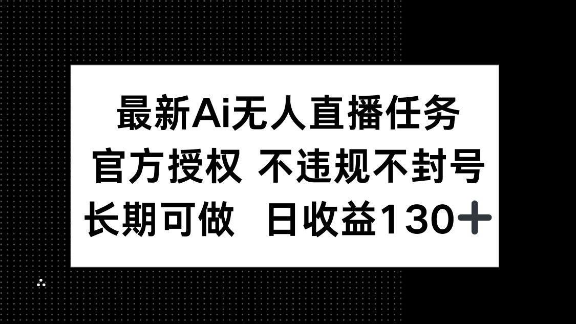 最新AI无人直播任务，官方授权 不违规不封号，长期可做，日收益130+-HEIXMI（中国站）