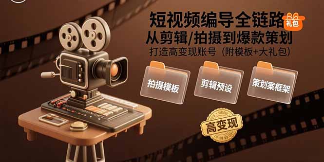 短视频编导全链路：从剪辑/拍摄到爆款策划,打造高变现账号(附模板+大礼包-HEIXMI（中国站）