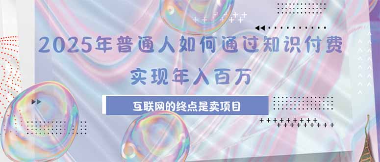 2025年普通人如何通过知识付费年薪百万，互联网的尽头是卖加盟卖项目-HEIXMI（中国站）